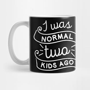 I Was Normal Two Kids Ago Mug